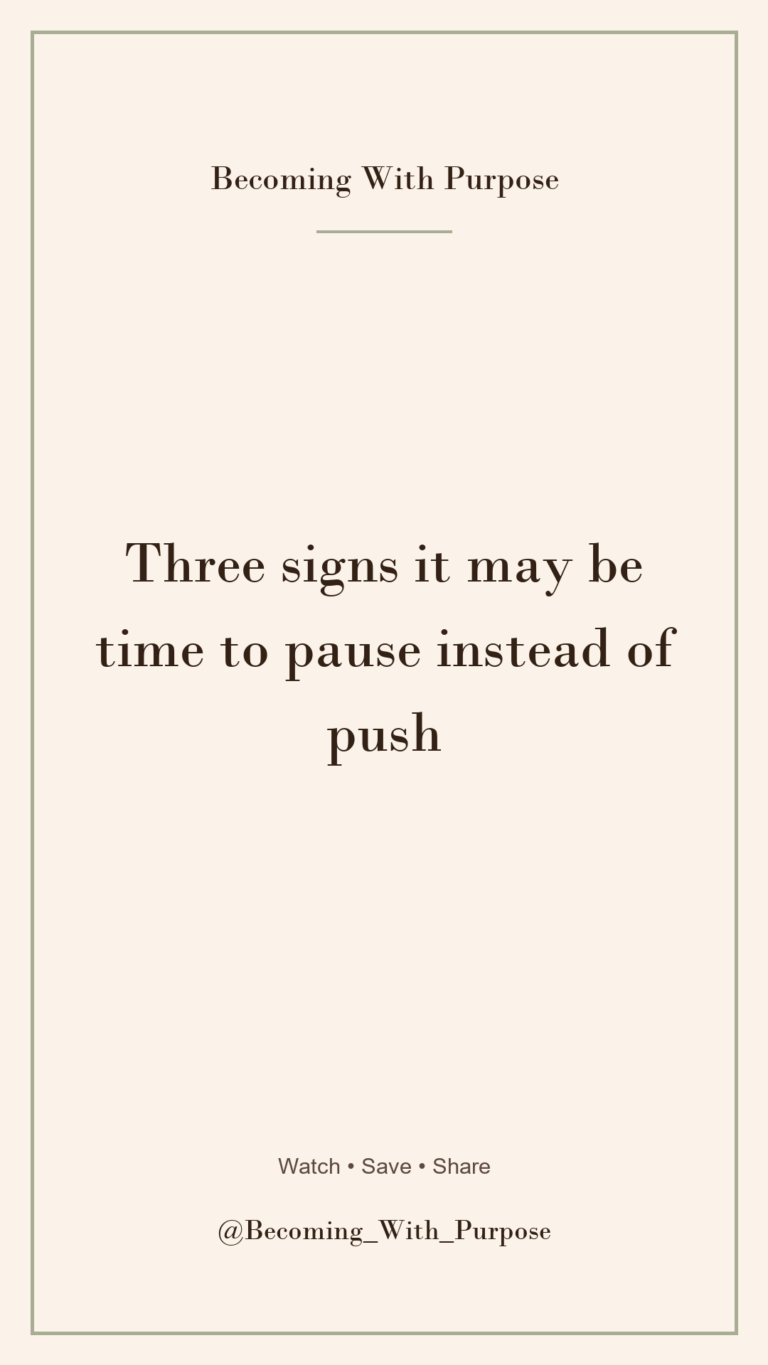 Three Signs It May Be Time to Pause Instead of Push — Becoming With Purpose
